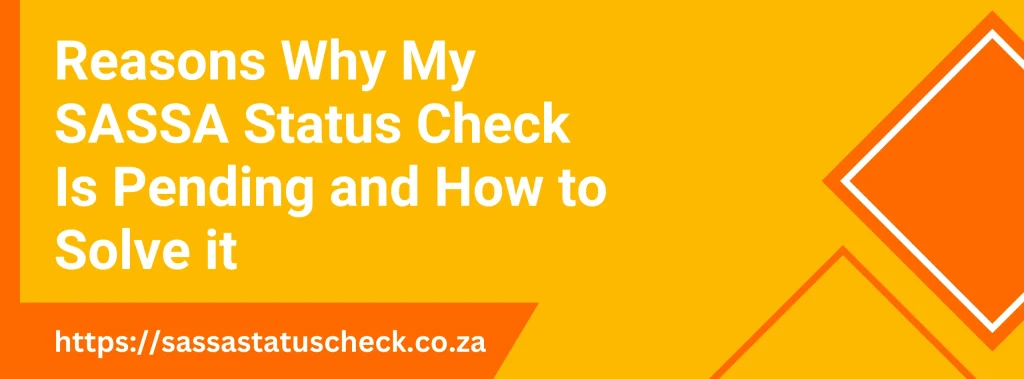 Reasons Why My SASSA Status Check Is Pending and How to Solve it